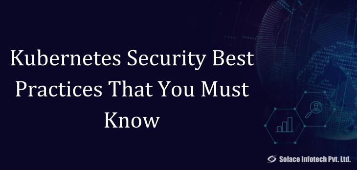 Kubernetes Security Best Practices That You Must Know - Solace Infotech Pvt Ltd