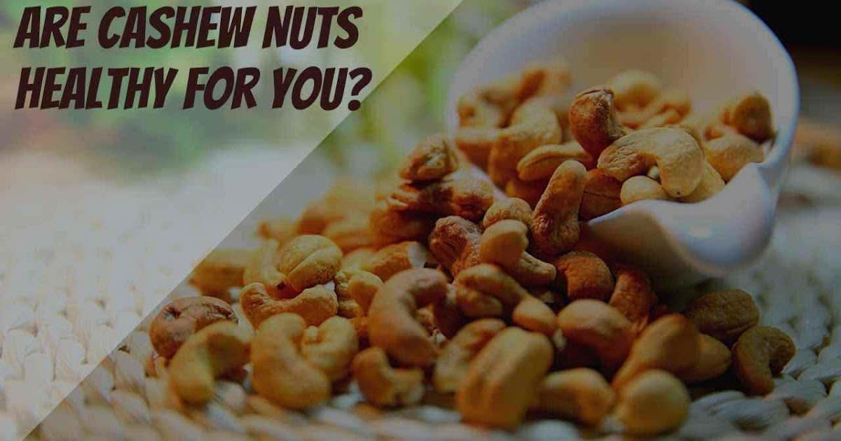 Are Cashew Nuts Healthy For You?