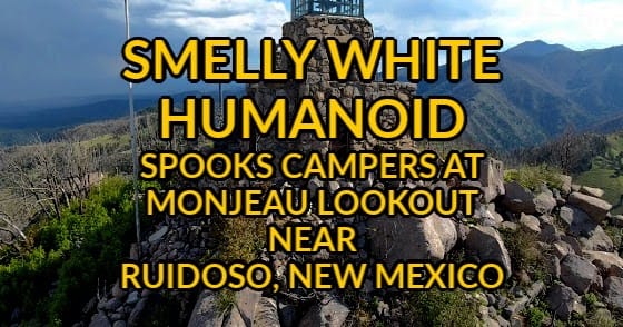 Smelly White Humanoid Spooks Campers at Monjeau Lookout Near Ruidoso, NM