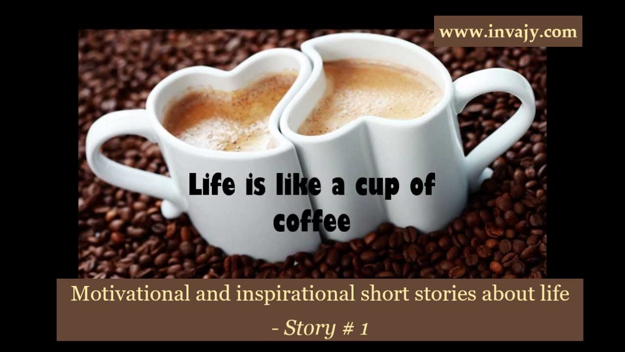 Motivational and inspirational short stories about life - Life is like a cup of coffee (Story # 1)
