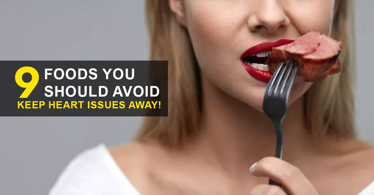 9 Foods You Should Avoid to Keep Heart Issues Away!