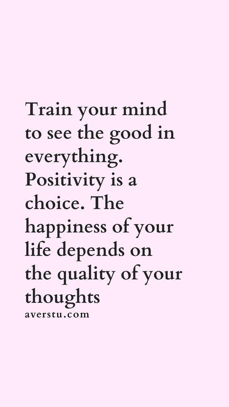 train your mind to see the good in everything. positivity is a choice. the happiness of your … | Positive quotes, Inspirational quotes, Positive affirmations quotes