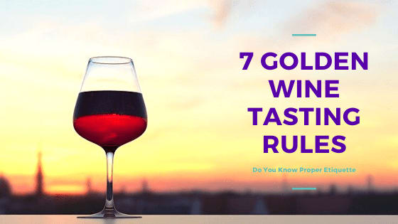 7 Golden Wine Tasting Rules: Do You Know the Proper Etiquette?