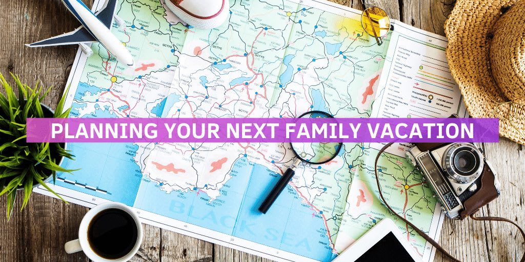How To Start Planning Your Next Family Vacation and Adventure! - 10 Tips For Your Unique Family Vacations - Mommy And Me Travels