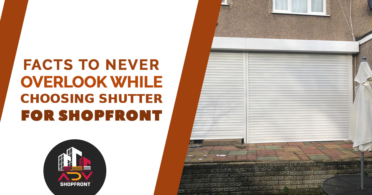 Facts to Never Overlook while choosing shutter for shopfront
