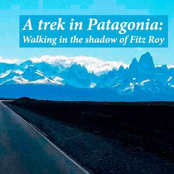 A trek in Patagonia: walking in the shadow of Fitz Roy