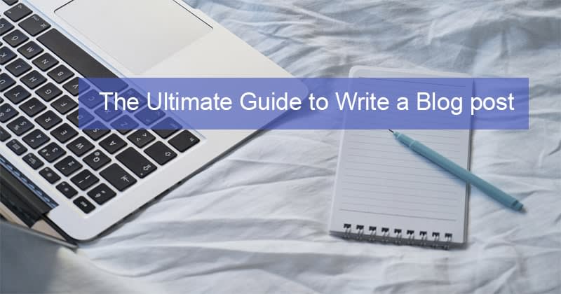 The Ultimate Guide to Write a Blog Post to Keep Your Readers Engaged
