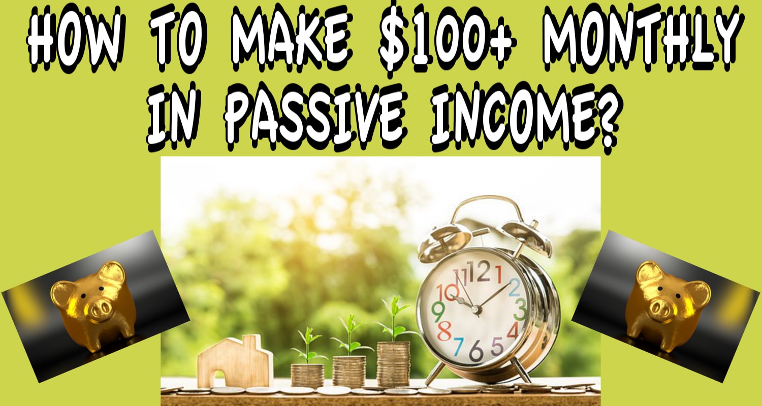 How To Make $100 Plus Monthly In Passive Income?