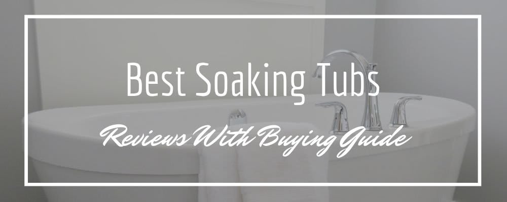 Best Soaking Tub Reviews - (December 2019 Update)