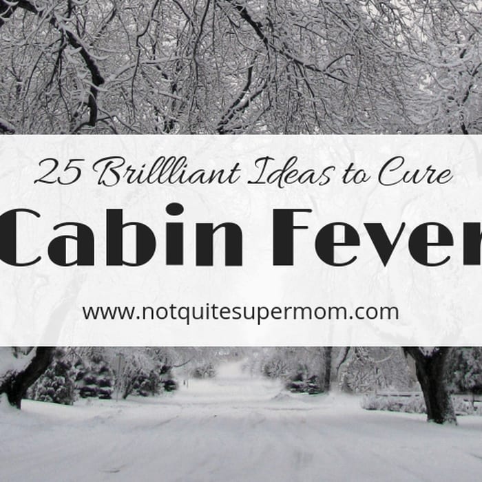 Brilliant Ways to Cure Cabin Fever