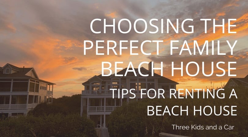 Choosing the Perfect Family Beach House: Tips for Renting a Beach House - Three Kids and A Car