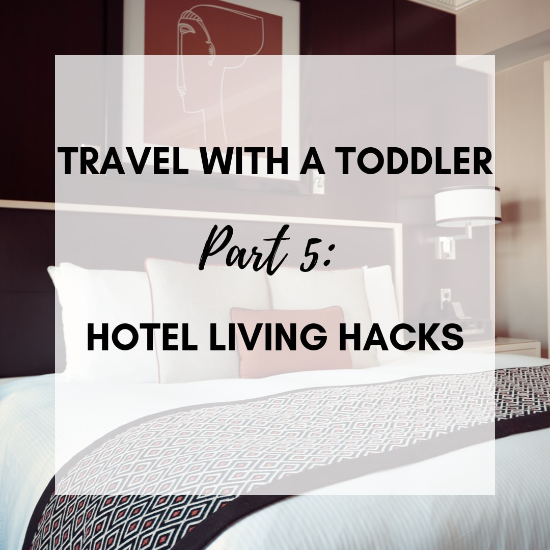 Traveling Toddler 5: Hotel Living Hacks- Parenting & Travel