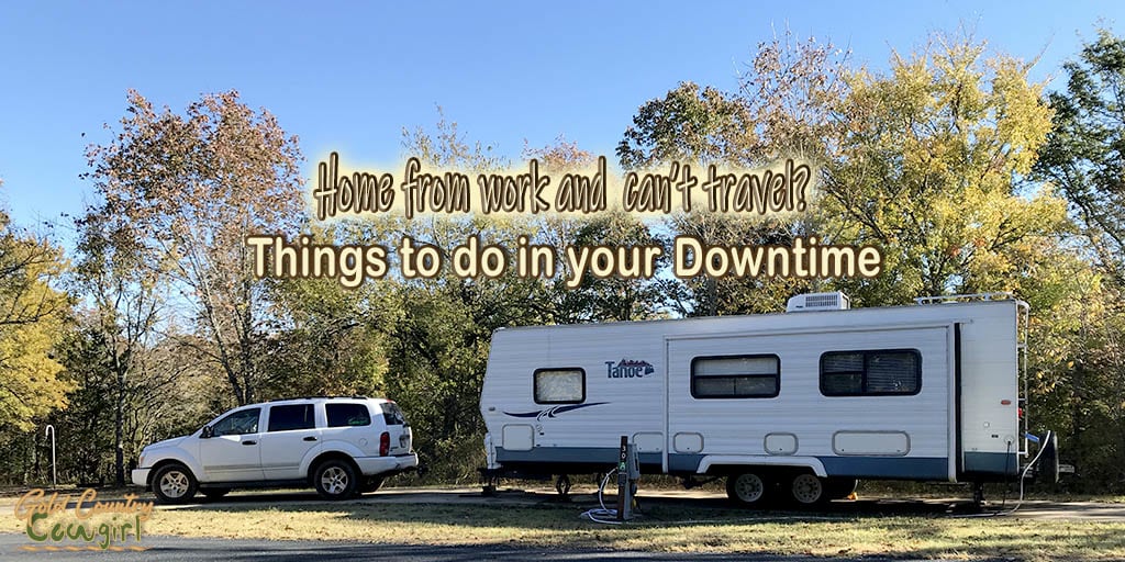 Home from Work and Can't Travel? What to do with your Downtime | Gold Country Cowgirl