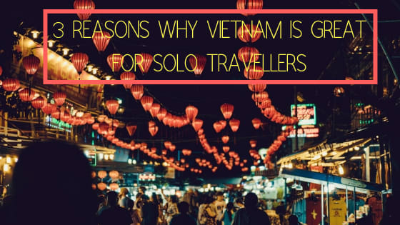 3 Reasons Why Vietnam Is Great For Solo Travellers - Johnny's Traventures