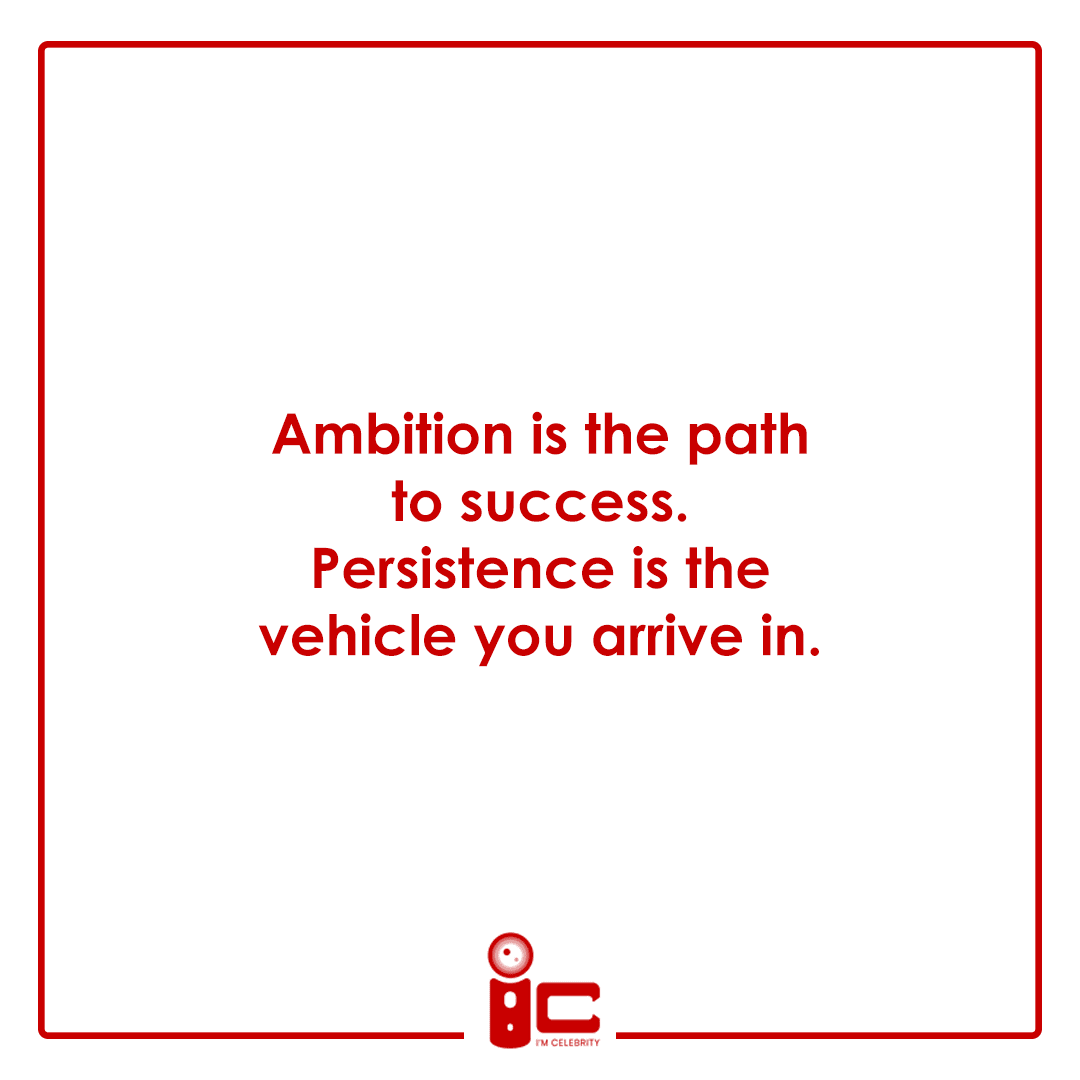 Ambition is the path to success. Persistence is the vehicle you arrive in.