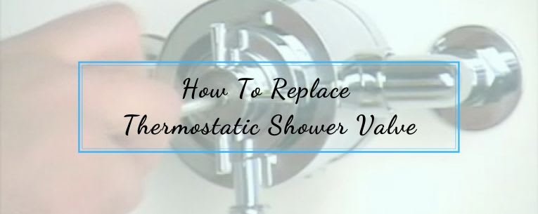 How To Replace The Thermostatic Shower Valve ?