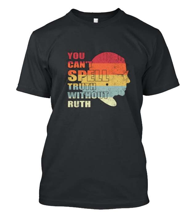 You Can't Spell Truth Without Ruth - Notorious Rbg Posh T Shirt