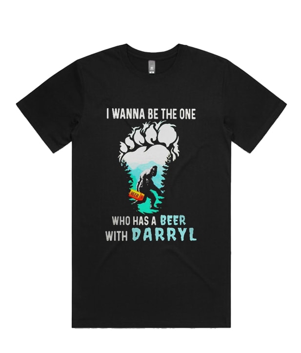 Bigfoot I wanna be the one who has a beer with darryl admired T-shirt