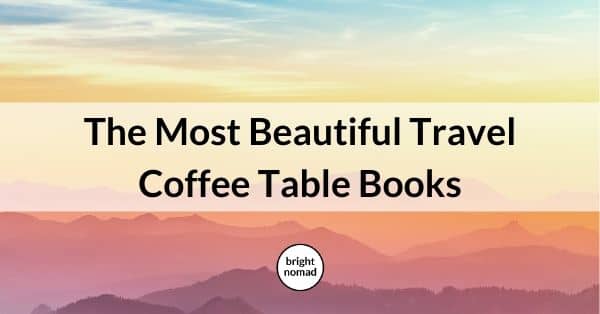 What Are The Most Beautiful Travel Coffee Table Books?
