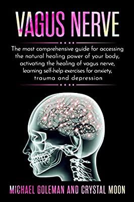 Vagus Nerve: The most comprehensive guide for accessing the natural healing power of your body, activating the healing of vagus nerve, learning self-help exercises for anxiety, trauma and depression