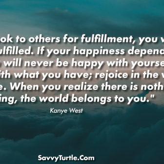 If you look to others for fulfillment you will never be fulfilled