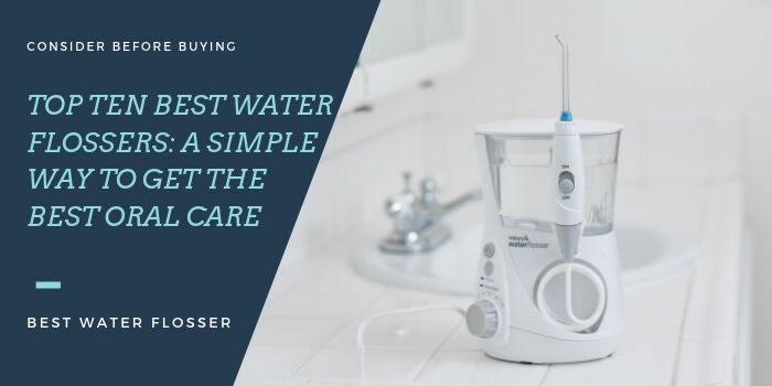 Top Ten Best Water Flosser : A Simple Way to Get the Best Oral Care