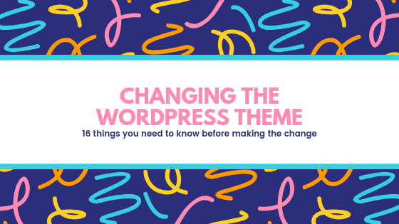 Changing WordPress Theme- 16 Things You Need To Know Before Making The Change