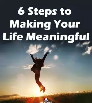 6 Steps to Making Your Life Meaningful