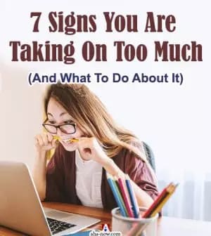 7 Signs You Are Taking On Too Much (And What To Do About It)