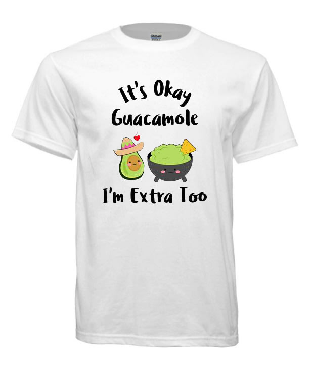 It's Okay Guacamole I'm Extra Too cool T-shirts
