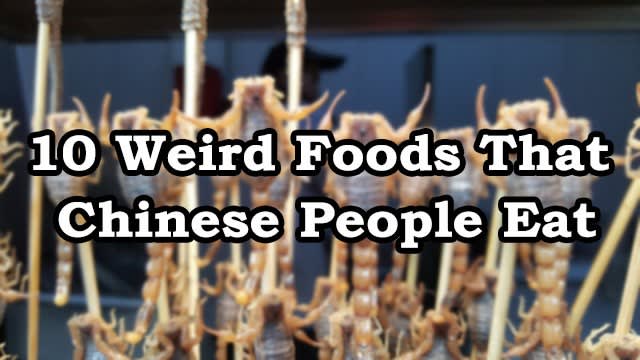 10 Weird Foods That Chinese People Eat