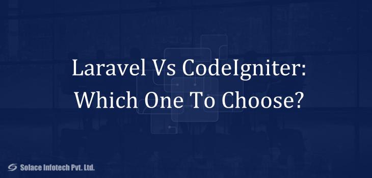 Laravel Vs CodeIgniter: Which One To Choose? - Solace Infotech Pvt Ltd