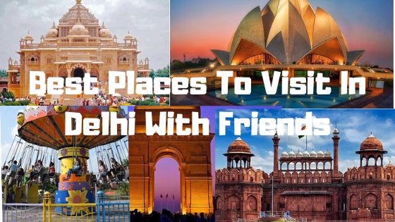 Best Places To Visit In Delhi With Friends