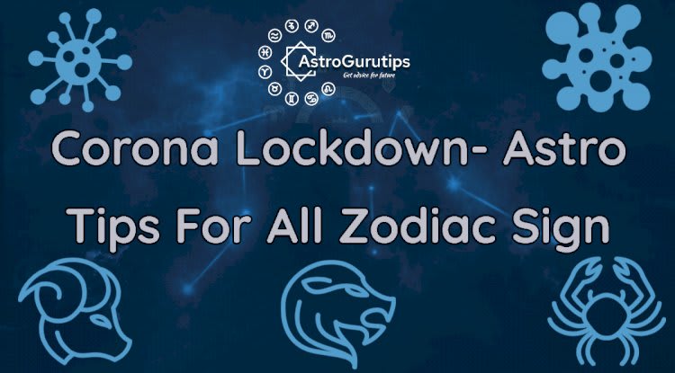 Corona Lockdown- Astro Tips For 12 Zodiac Signs