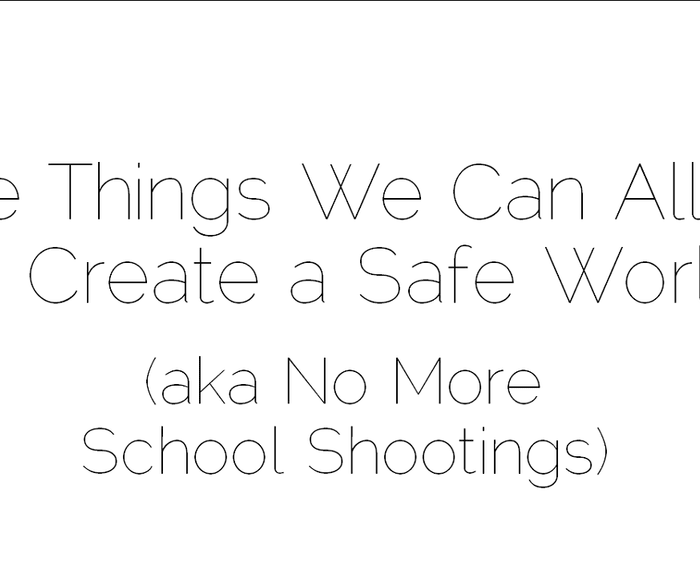 Little Things to Create a Safe World (aka No More School Shootings)