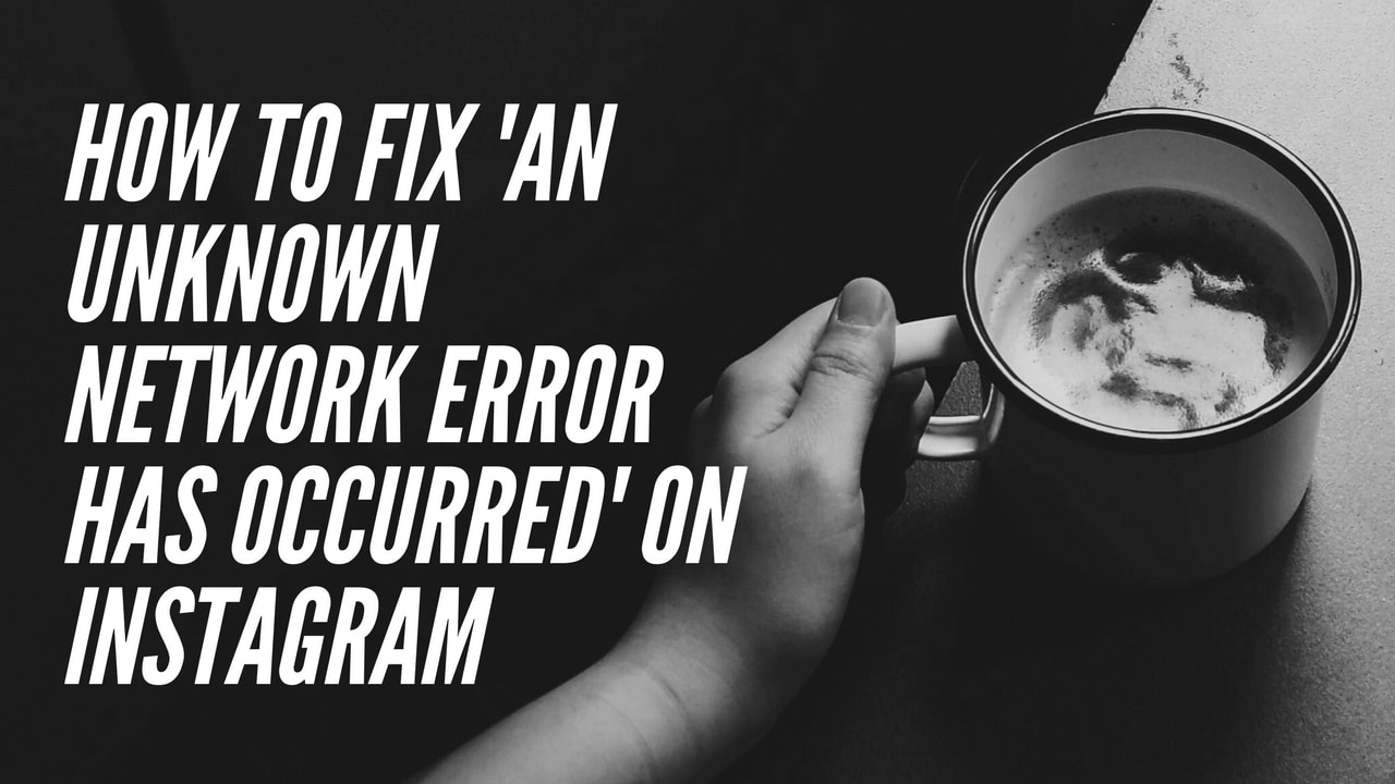 Instagram Unknown Network Error; Complete Detail