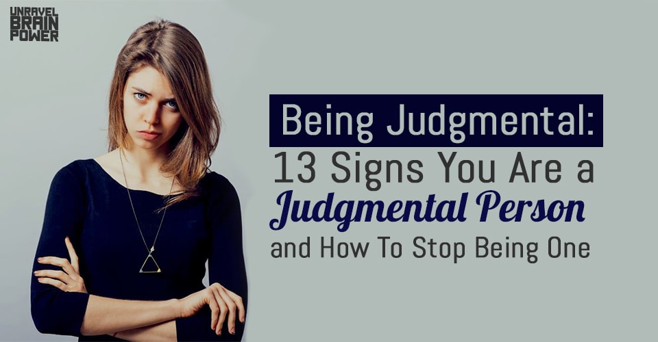 Being Judgmental: 13 Signs You Are a Judgmental Person and How To Stop Being One