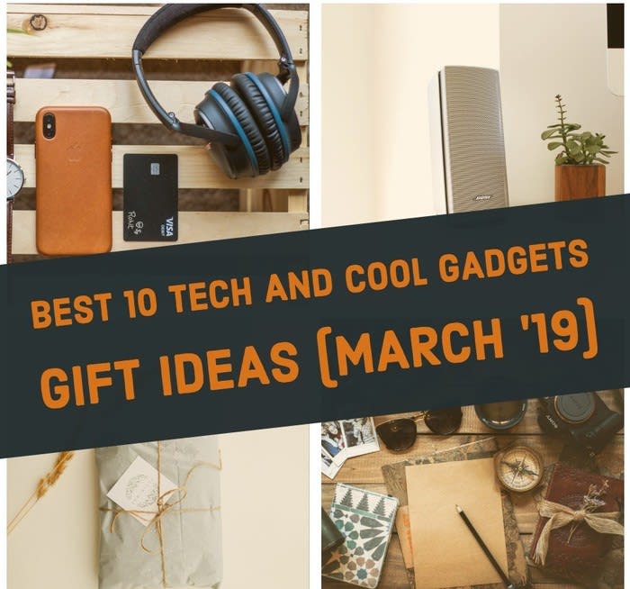 BEST 10 TECH AND COOL GADGETS GIFT IDEAS (FOR MARCH 2019)
