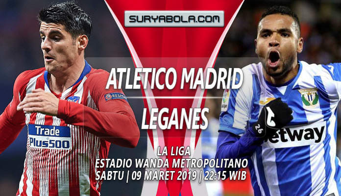 Prediksi Akurat Atletico Madrid vs Leganes 09 Maret 2019 - Tips Skor Bola
