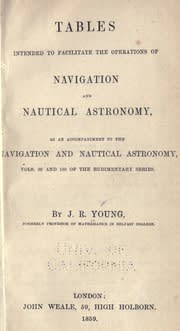 Tables intended to facilitate the operations of navigation and nautical astronomy; an accompaniment to the Navigation and nautical astronomy, vols. 99 and 100 of the Rudimentary series : Young, J. R. (John Radford), 1799-1885 : Free Download, Borrow, and Streaming