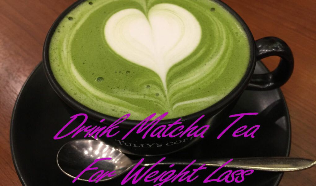 Drink Matcha Tea For Weight Loss: It's Awesome!
