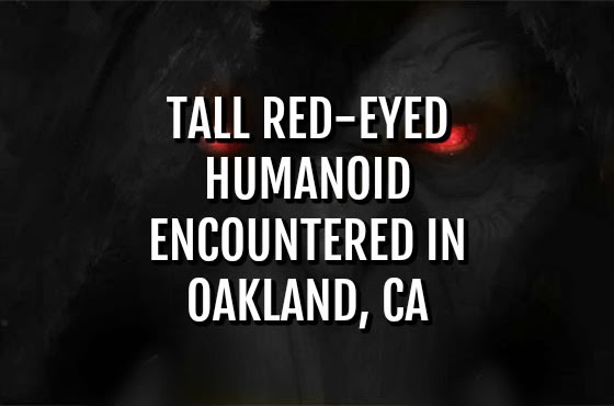 Tall Red-Eyed Humanoid Encountered in Oakland, CA
