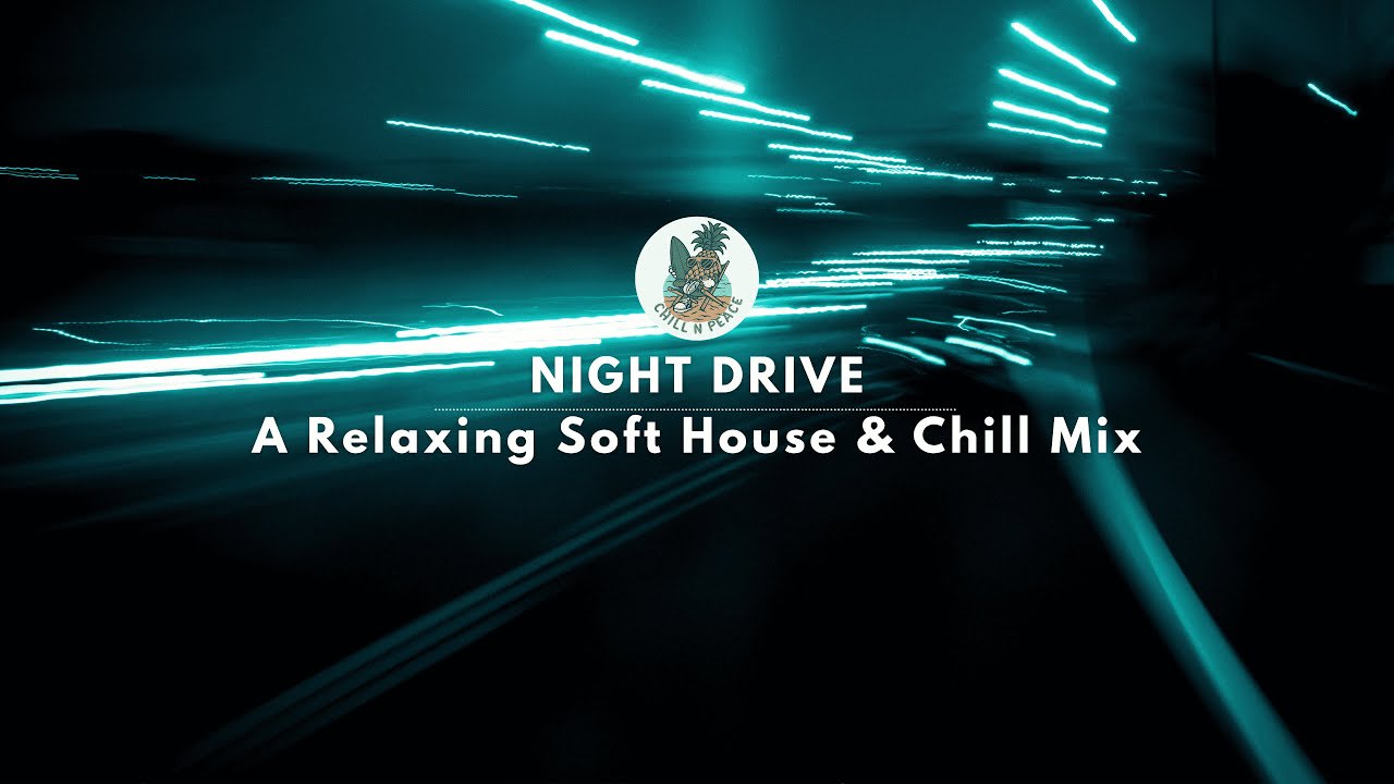 Night Drive | A Beautiful Soft House & Chill Music Playlist | Chill N Peace