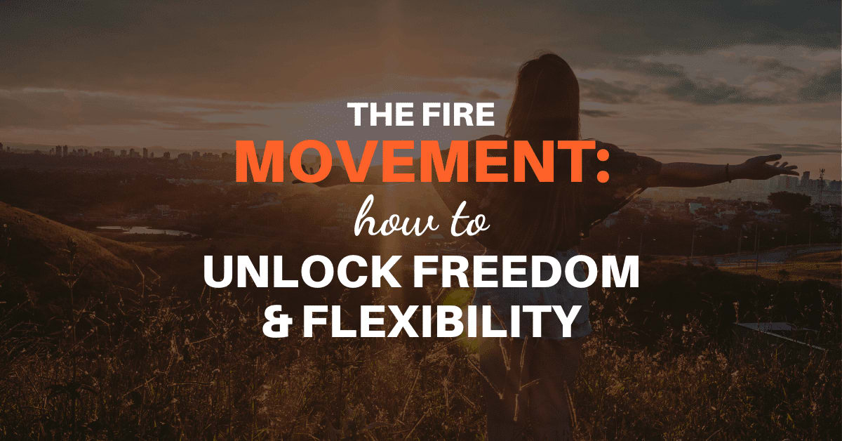 FIRE Movement: How to Unlock Freedom and Flexibility