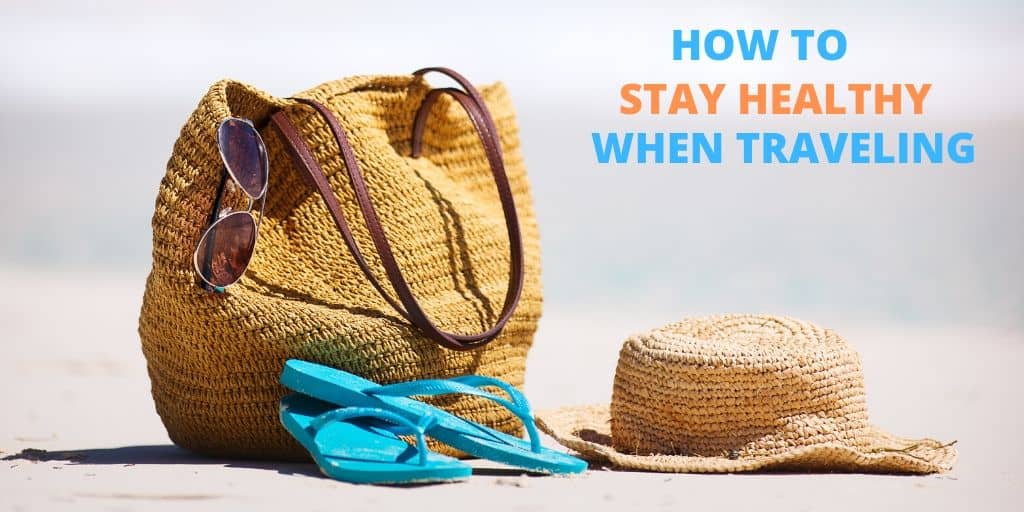 How to Stay Healthy When Traveling: 10 Easy Tips