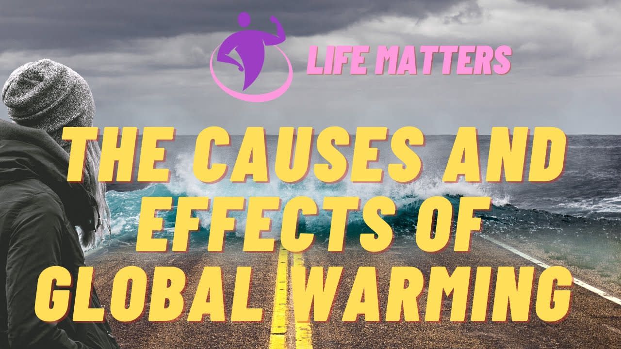 the-causes-and-effects-of-global-warming-life-matters