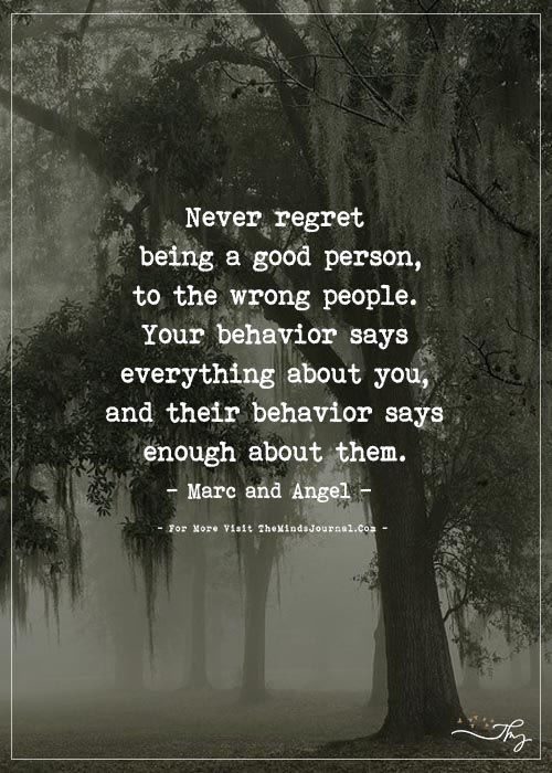 Never regret being a good person, to the wrong people. | Wisdom quotes, Life quotes, Words quotes
