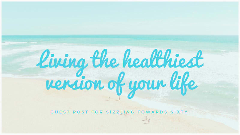 Living the Healthiest Version of Your Life