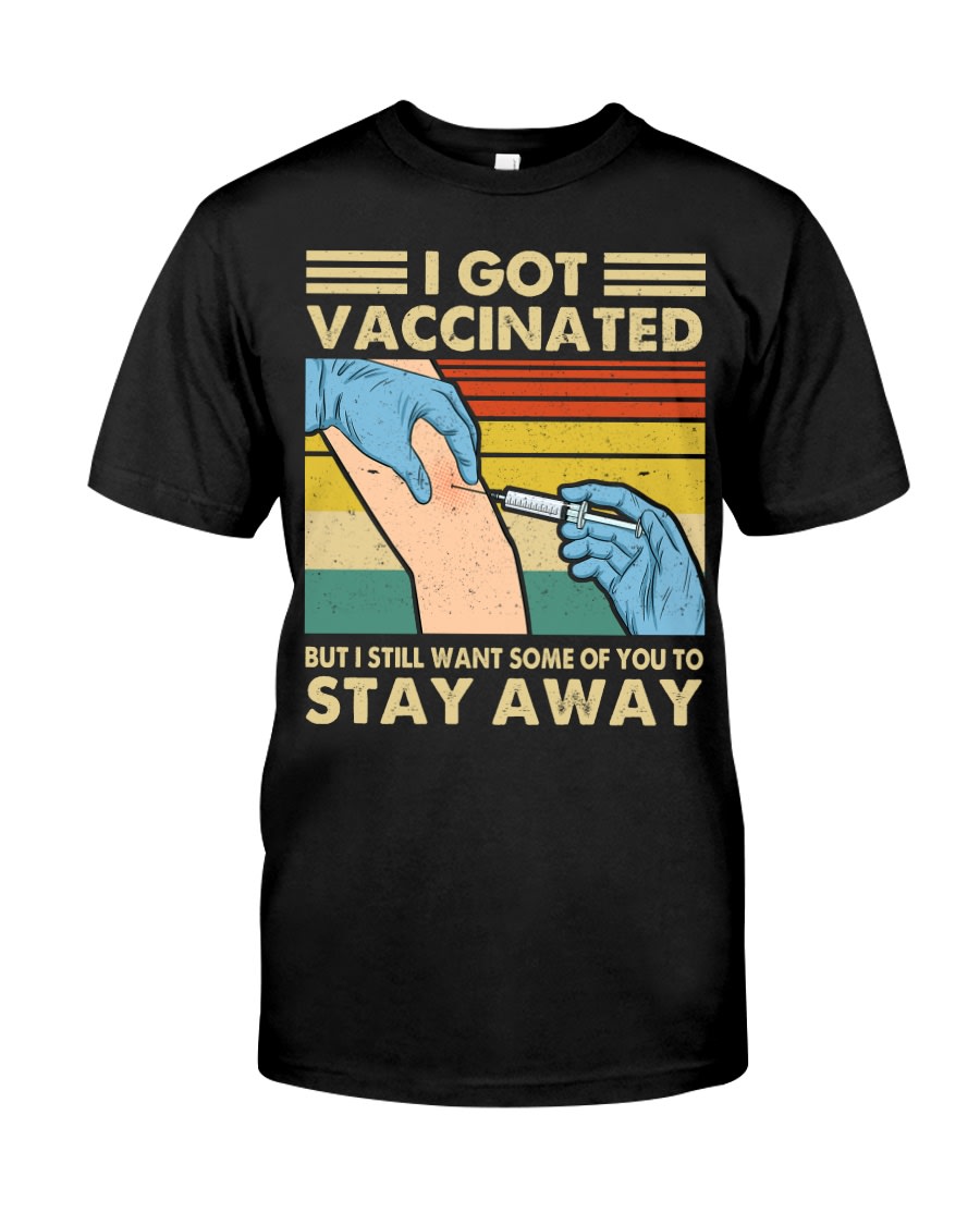 I Got Vaccinated But I Still Want Some Of You To Stay Away Shirt
