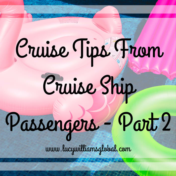 Cruise Tips From Cruise Ship Passengers - Part 2 - Lucy Williams Global